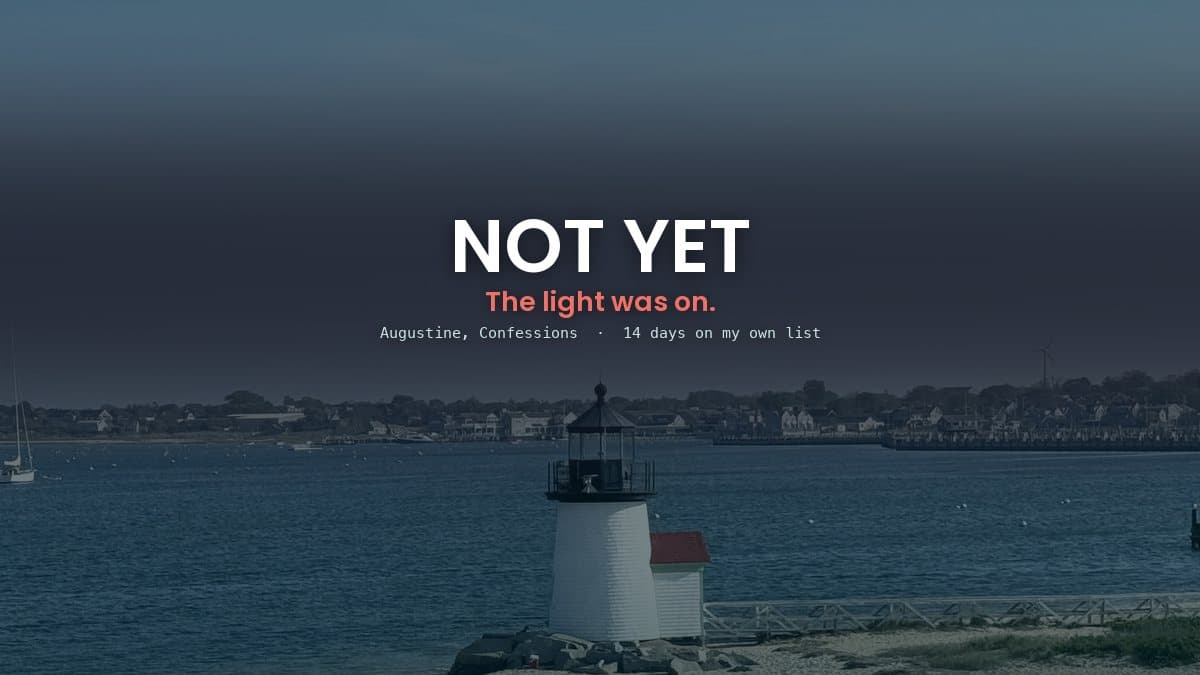 NOT YET over a lighthouse on a sandbar at a harbor mouth, with the line The light was on. and a note reading Augustine, Confessions, 14 days on my own list.